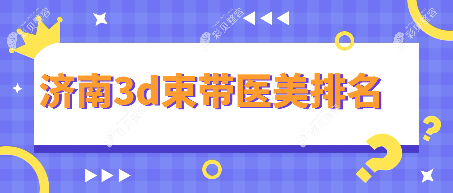 济南专业3D束带医美推荐医院 详解束带技术 附价格表及医院地址