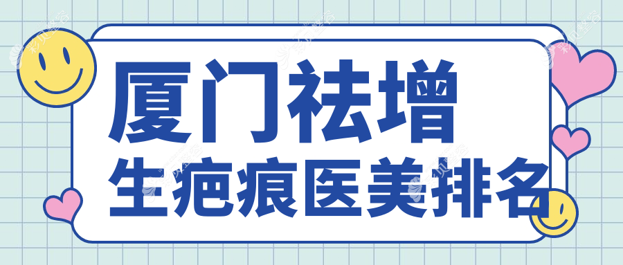 厦门祛增生疤痕医美医院精选推荐：华美名媛、医容等十强门诊部比拼