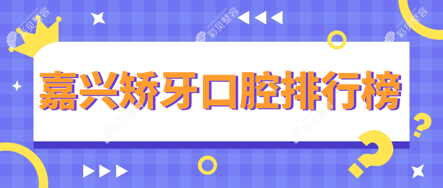 浙江嘉兴矫牙优选推荐：星舟、江山、嘉善和美等前10口腔门诊全解析