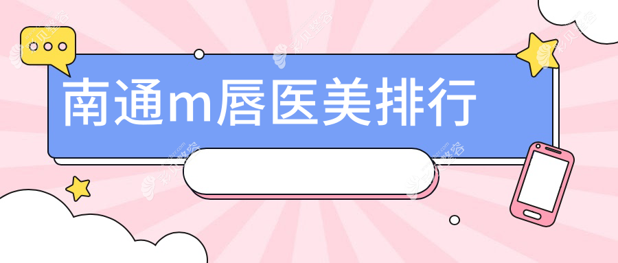 南通M唇整形推荐：揭秘前5医美机构，康美、俪人连天美等领衔