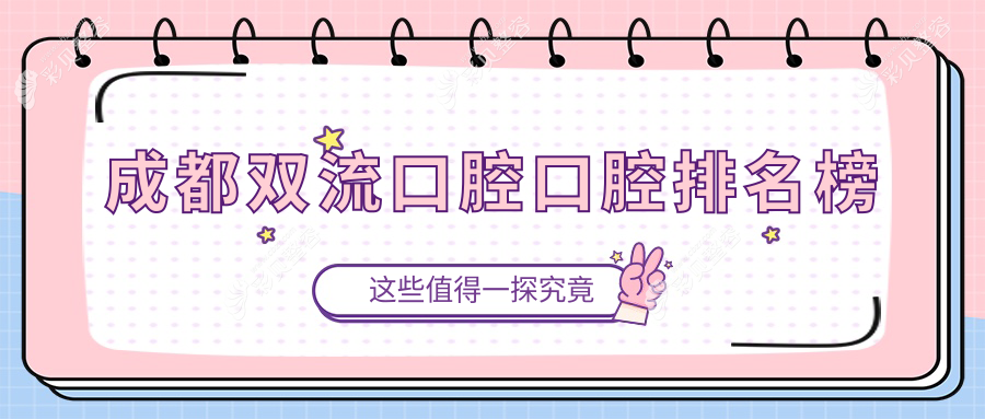 成都双流区口碑前五的口腔医院推荐，详询口腔项目价格表及医院地址