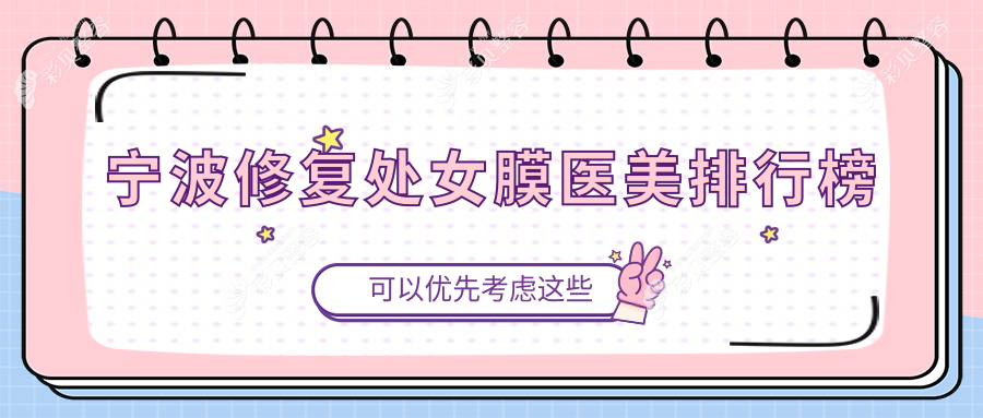 宁波修复处女膜专业医美机构前十排行 靠谱医院精选 处女膜修复仅需3000元起