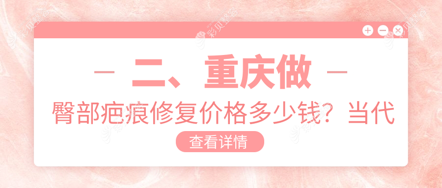 重庆专业臀部疤痕修复费用详解，附价格表及医院地址推荐