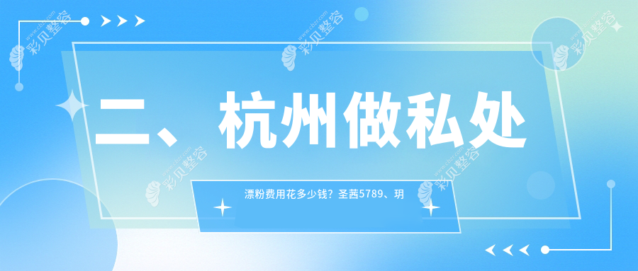 杭州专业私处漂粉服务费用详解，安全变美新选择价格仅需5000元起