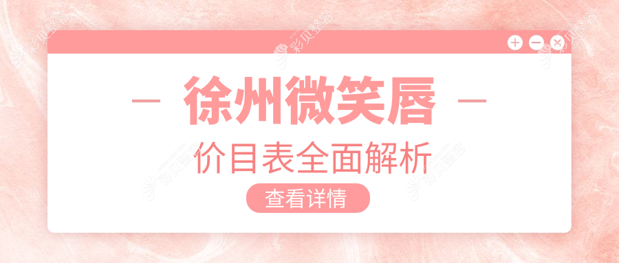徐州微笑唇整形价格大全，多家知名医美机构对比【宸星、曙光、京城等】