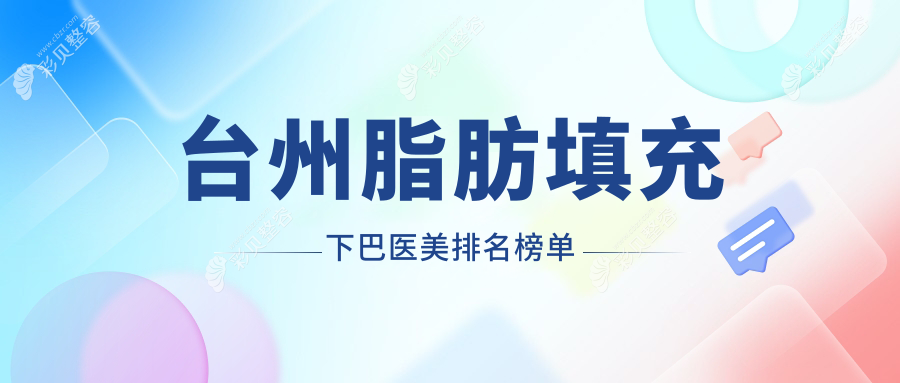 台州脂肪填充下巴热门医美机构TOP5，附价格表及医院详细地址