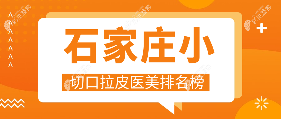 石家庄小切口拉皮医美医院精选排名，雅芳亚、以岭等十家名院推荐
