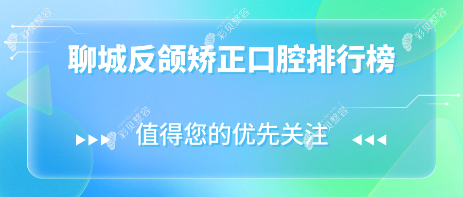 山东聊城反颌矫正口碑医院推荐：领航口腔等六强门诊专业解析