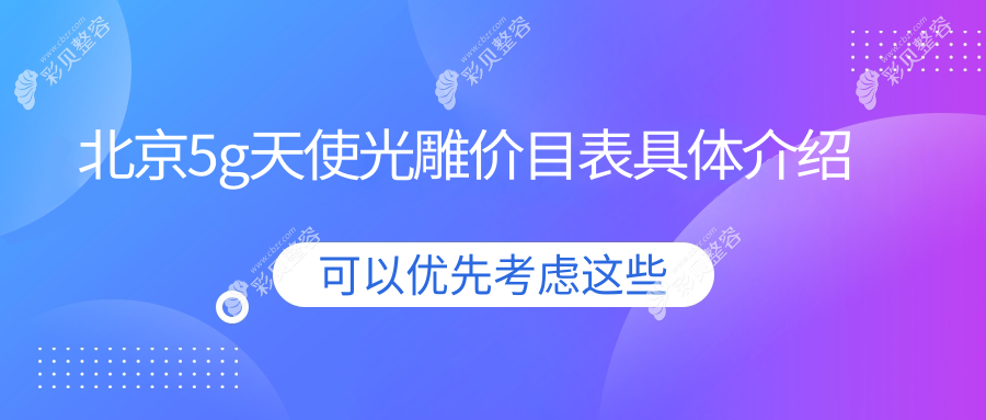 北京多家知名医美机构5G天使光雕价格表，沃尔刘彦军等10院费用详解