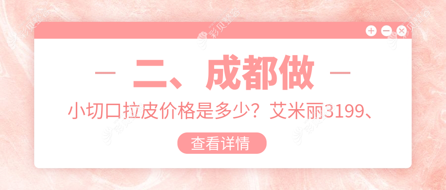 成都小切口拉皮哪里好？专业推荐性价比高医院，只需3000元起