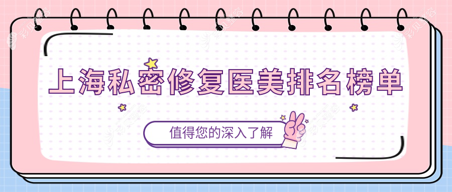 上海私密修复哪家强？前10医美医院大盘点，价格表&地址全揭秘