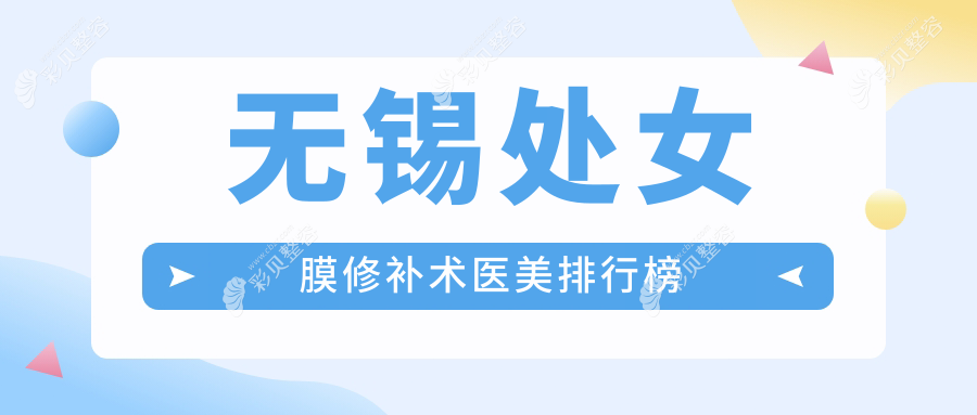 揭秘无锡处女膜修补术口碑TOP医院榜单，详解价格表助你轻松选择