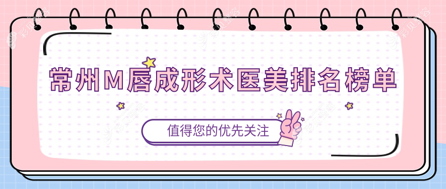 常州M唇成形术哪家强？前10医院全解析+最新价格表揭秘