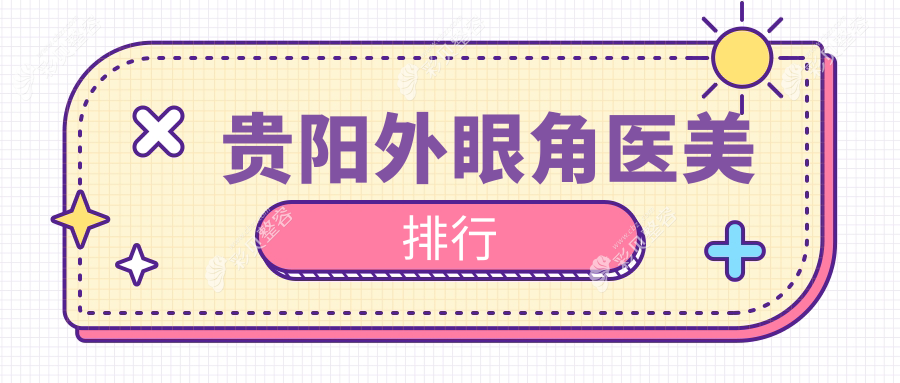 贵阳外眼角整形哪家强？权威医院推荐及3000元亲民价格揭秘