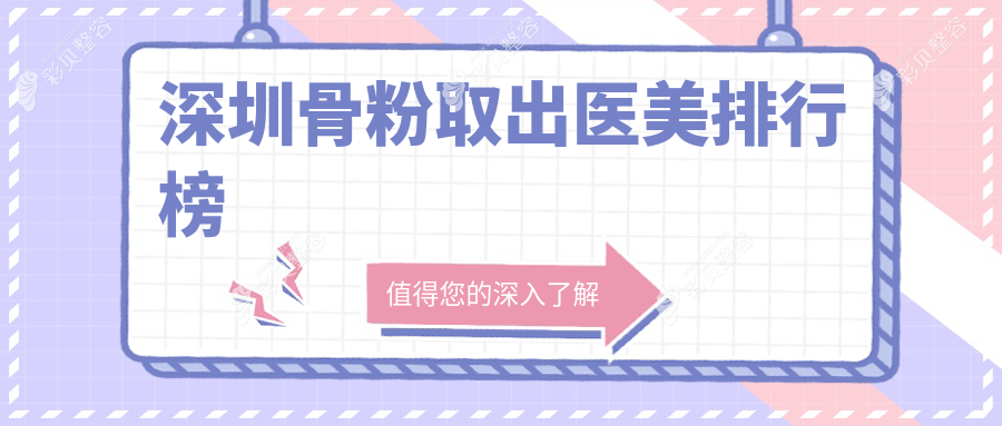 深圳骨粉取出哪家强？最新医院排名大揭秘+详细价格表与地址指引不可错过！