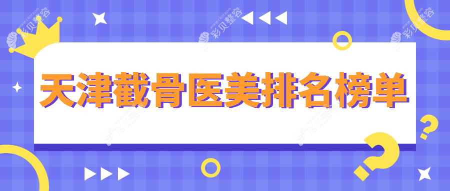 天津截骨整形哪家强？TOP医院全解析！20000元起重塑完美曲线