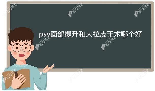 psv面部提升和大拉皮手术哪个好