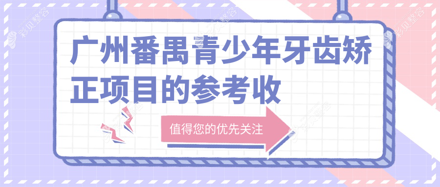 广州番禺青少年牙齿矫正项目的参考收费价格表