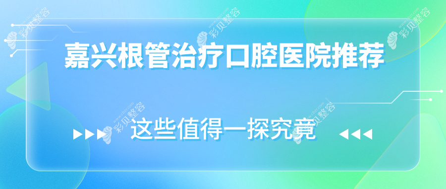 嘉兴根管治疗口腔医院推荐