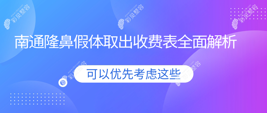 南通隆鼻假体取出价格揭秘：专业机构服务，仅需300元起步至全程约需要花费您三千元左右