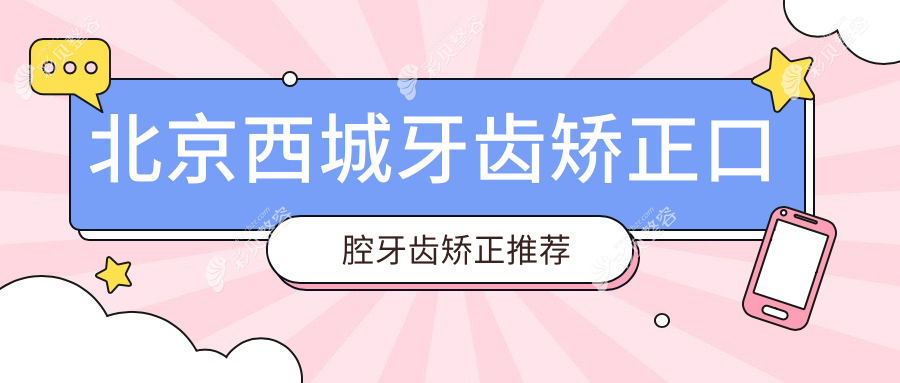 北京西城牙齿矫正口腔牙齿矫正推荐