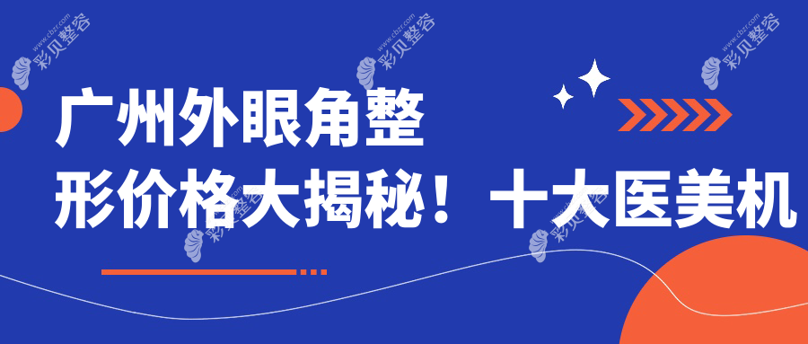 广州外眼角整形价格大揭秘！十大医美机构收费标准对比，含广州素美、海峡、禾悦等