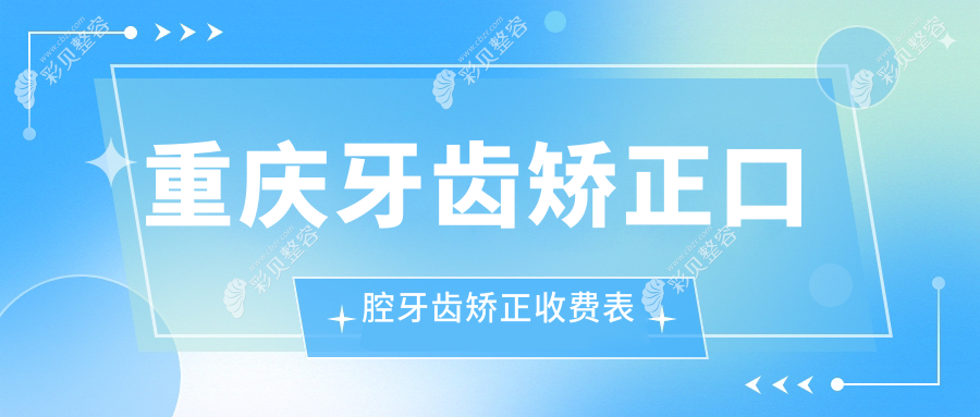 重庆牙齿矫正口腔牙齿矫正收费表