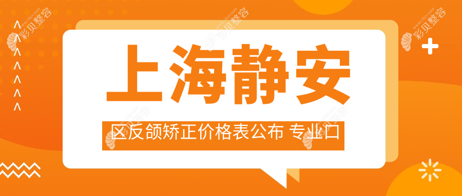 上海静安区反颌矫正价格表公布 专业口腔机构矫正费用约20000元起