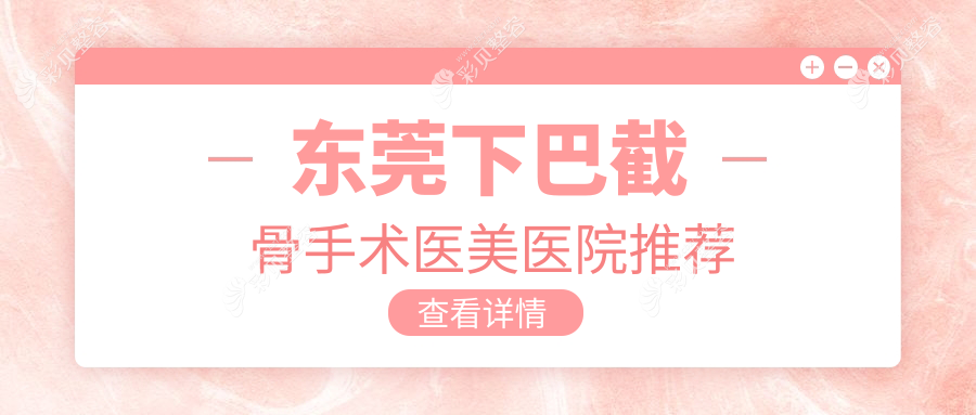 东莞下巴截骨手术及额头填充费用全解析，收费标准一网打尽