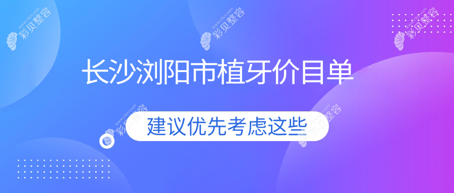 长沙浏阳市植牙不踩坑指南：微创6000元、智齿200元、吸附性义齿5000元全解析