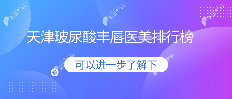 天津玻尿酸丰唇哪家强？热门医院排名大公开，价格表+地址一手掌握