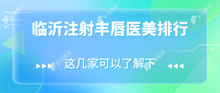 临沂注射丰唇哪家强?前五医美医院全解析及价格表地址一览