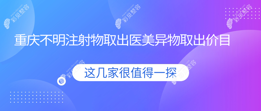 重庆不明注射物取出医美异物取出价目单