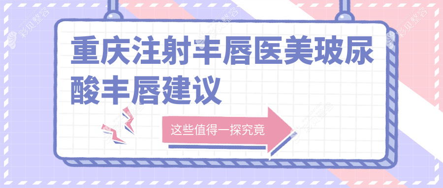 重庆注射丰唇医美玻尿酸丰唇建议