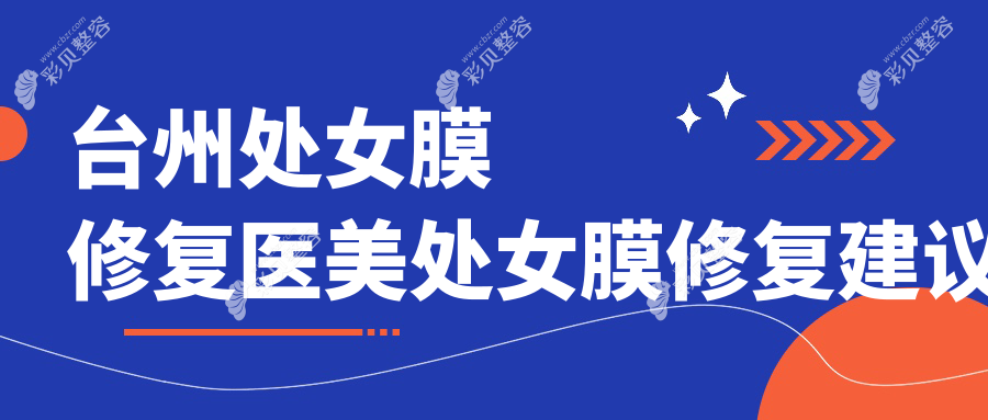 台州处女膜修复医美处女膜修复建议
