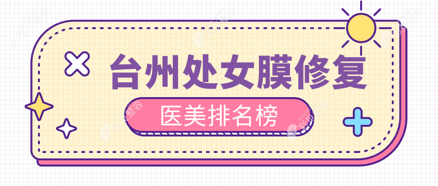 台州处女膜修复哪家强？权威医院排名大揭秘，附详细价格表看这里！