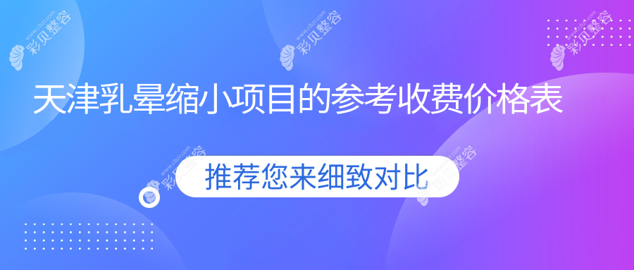 天津乳晕缩小项目的参考收费价格表
