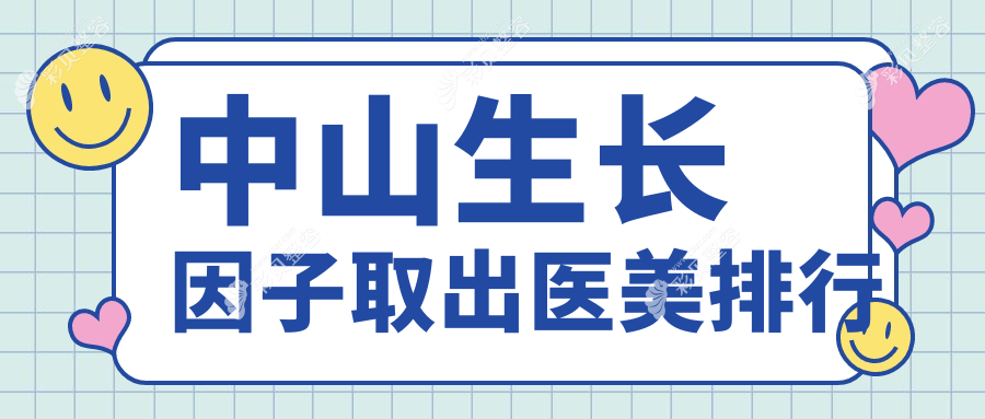 中山生长因子取出哪家强？热门医院排名大揭秘，5000元解锁青春秘籍