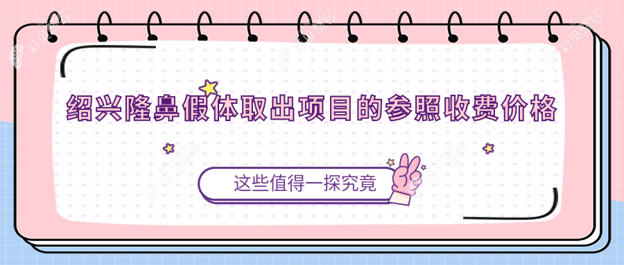 绍兴隆鼻假体取出项目的参照收费价格表
