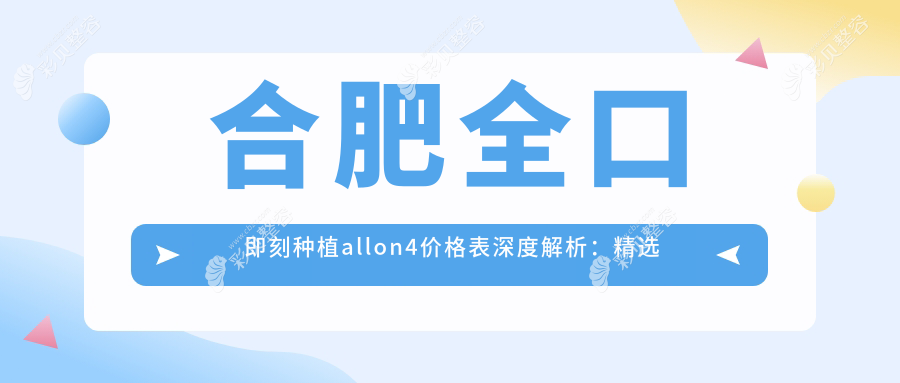 合肥全口即刻种植allon4价格表深度解析：精选案例与专业解答