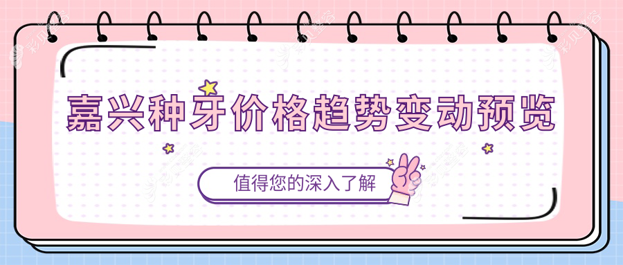 嘉兴种牙价格趋势变动预览
