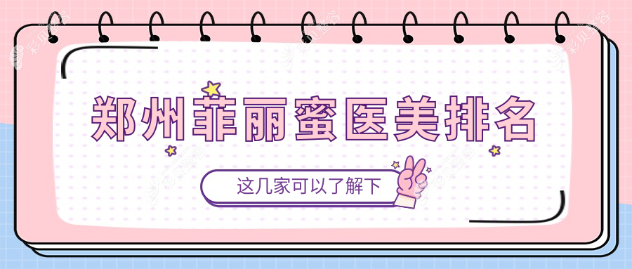 郑州菲丽蜜医美医院排名大揭秘：性价比高菲丽蜜价格表及医院地址全解析